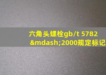 六角头螺栓gb/t 5782—2000规定标记